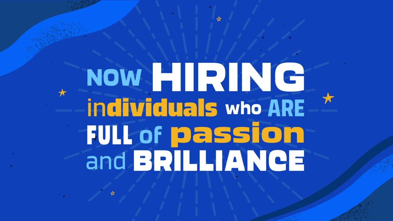 Now hiring individuals who are full of passion and brilliance