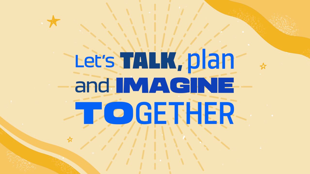 Let's talk, plan, and imagine together