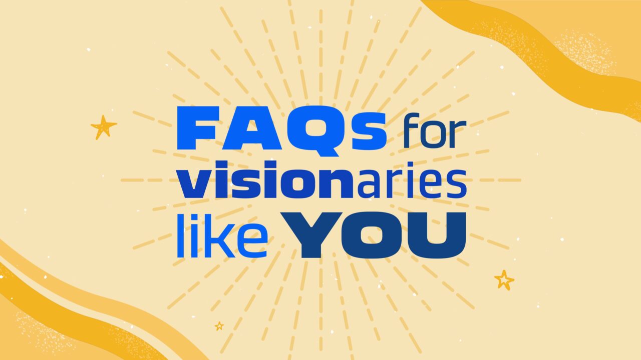 FAQs for visionaries like you