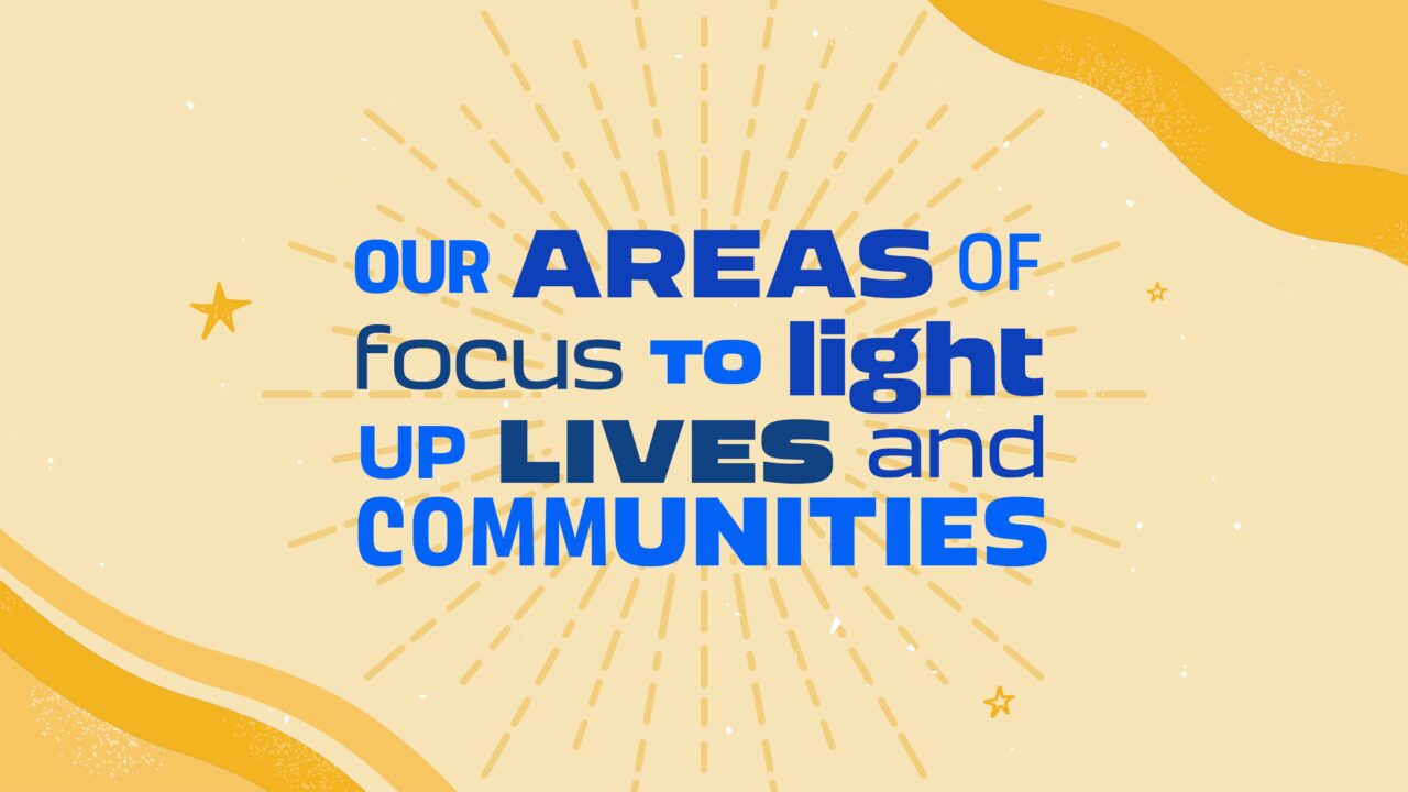 Our areas of focus to light up lives and communities